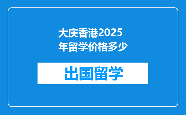 大庆香港2025年留学价格多少