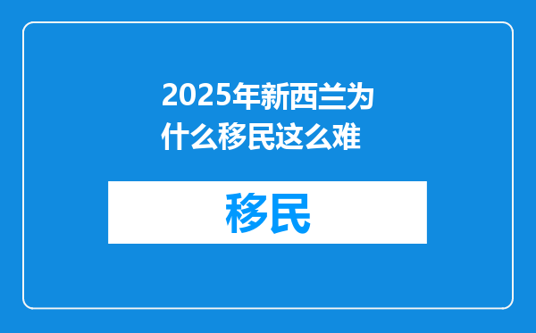 2025年新西兰为什么移民这么难