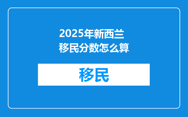 2025年新西兰移民分数怎么算
