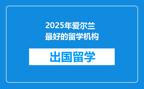 2025年爱尔兰最好的留学机构