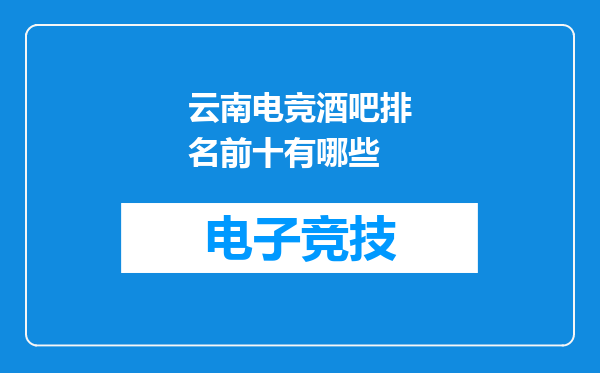 云南电竞酒吧排名前十有哪些