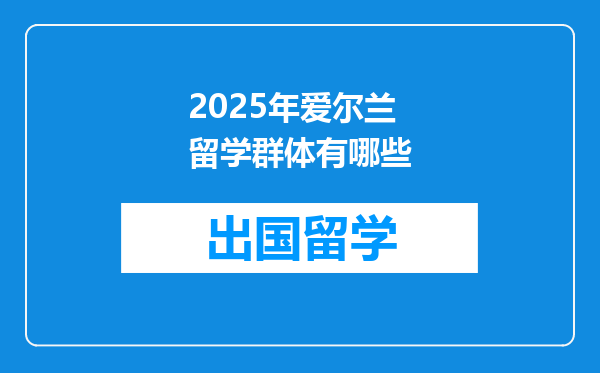 2025年爱尔兰留学群体有哪些
