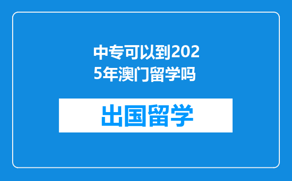 中专可以到2025年澳门留学吗