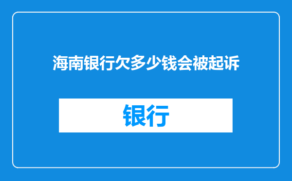 海南银行欠多少钱会被起诉