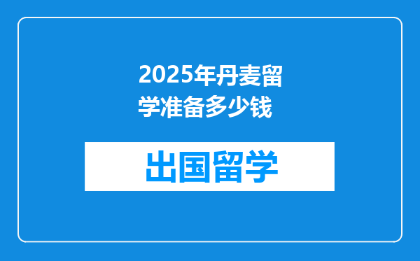 2025年丹麦留学准备多少钱