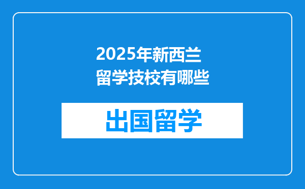 2025年新西兰留学技校有哪些