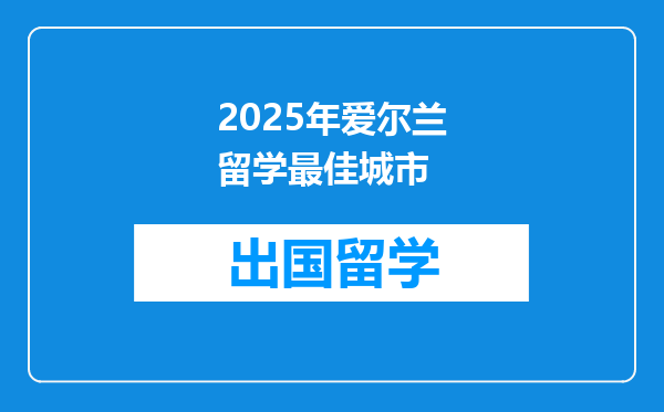 2025年爱尔兰留学最佳城市