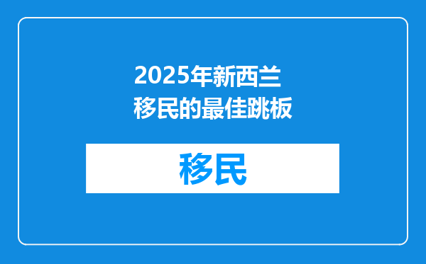 2025年新西兰移民的最佳跳板