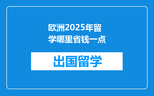 欧洲2025年留学哪里省钱一点