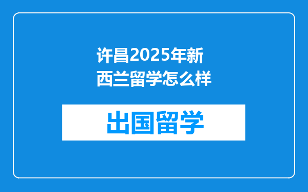 许昌2025年新西兰留学怎么样