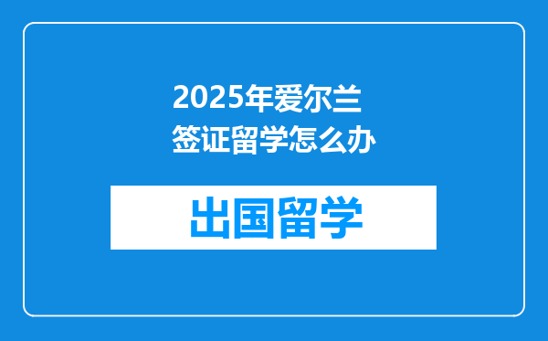 2025年爱尔兰签证留学怎么办