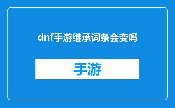 dnf手游继承词条会变吗