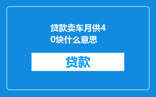 贷款卖车月供40块什么意思
