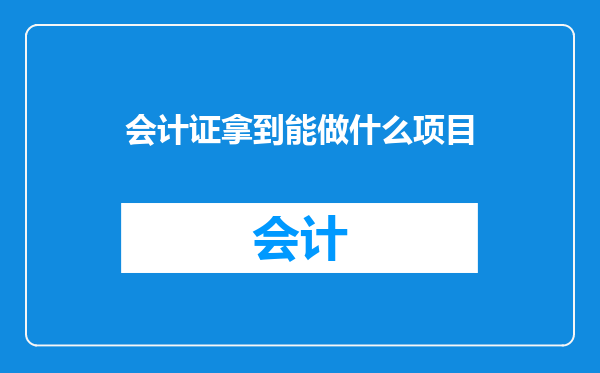 会计证拿到能做什么项目