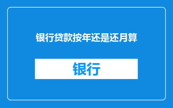 银行贷款按年还是还月算