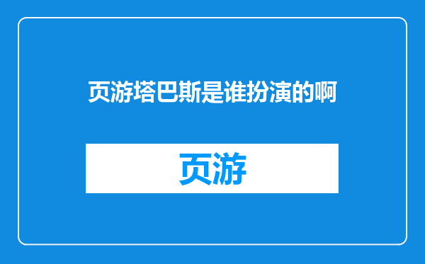 页游塔巴斯是谁扮演的啊