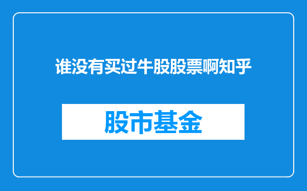 谁没有买过牛股股票啊知乎