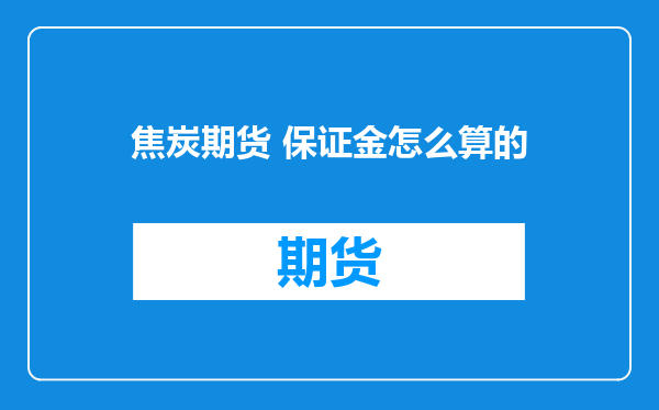 焦炭期货 保证金怎么算的