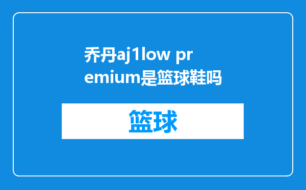 乔丹aj1low premium是篮球鞋吗