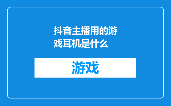 抖音主播用的游戏耳机是什么