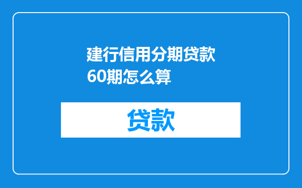 建行信用分期贷款60期怎么算