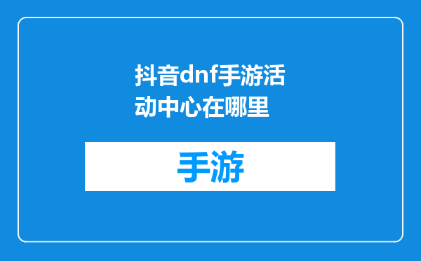 抖音dnf手游活动中心在哪里