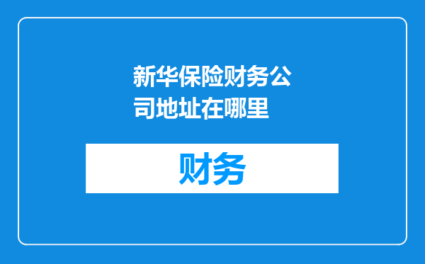 新华保险财务公司地址在哪里