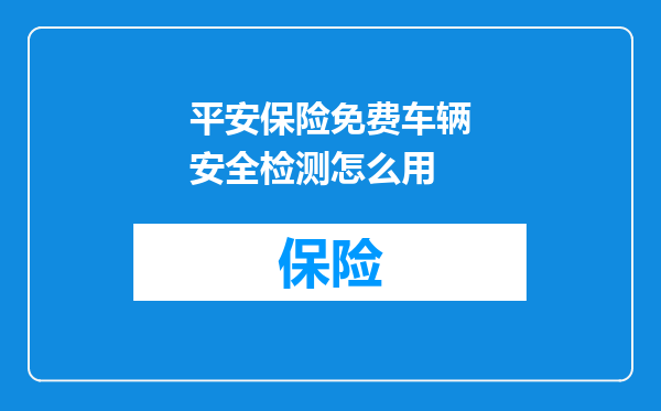 平安保险免费车辆安全检测怎么用