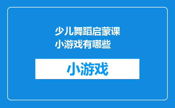 少儿舞蹈启蒙课小游戏有哪些