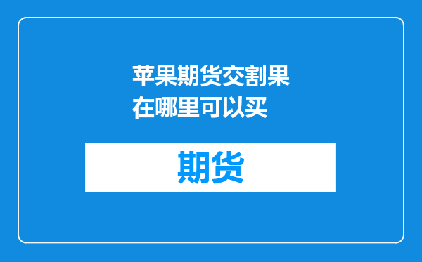 苹果期货交割果在哪里可以买