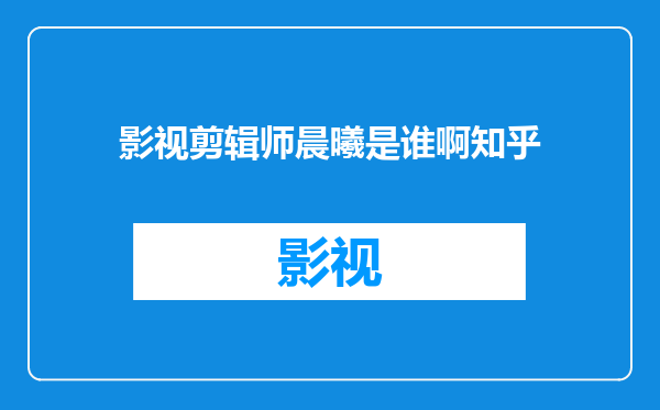 影视剪辑师晨曦是谁啊知乎