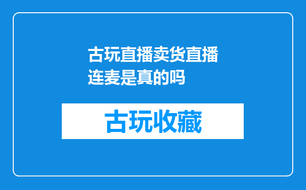 古玩直播卖货直播连麦是真的吗
