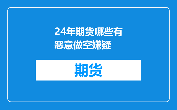 24年期货哪些有恶意做空嫌疑
