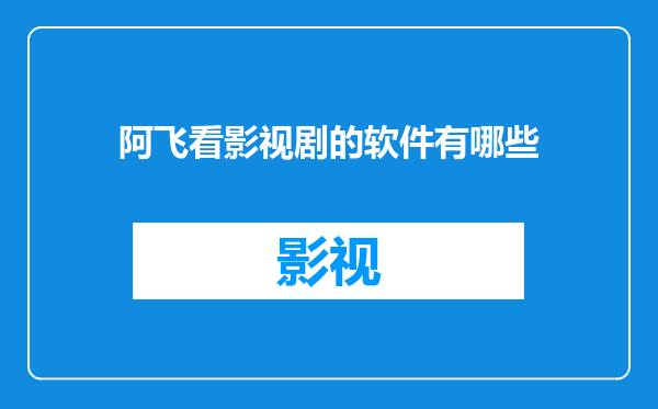 阿飞看影视剧的软件有哪些