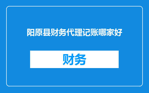 阳原县财务代理记账哪家好