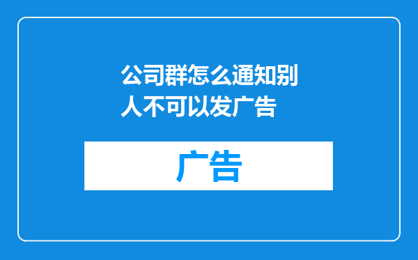 公司群怎么通知别人不可以发广告