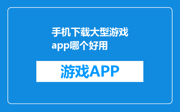 手机下载大型游戏app哪个好用