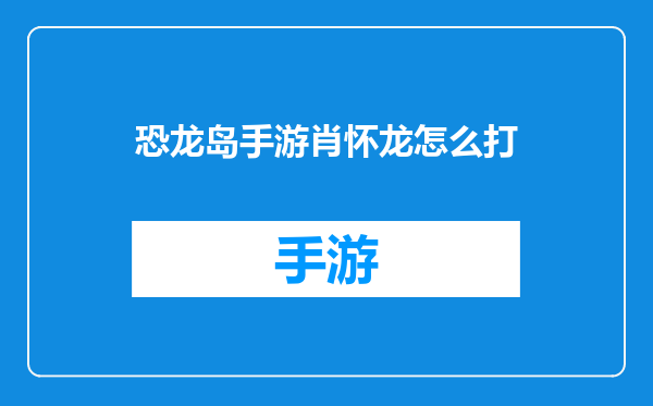 恐龙岛手游肖怀龙怎么打