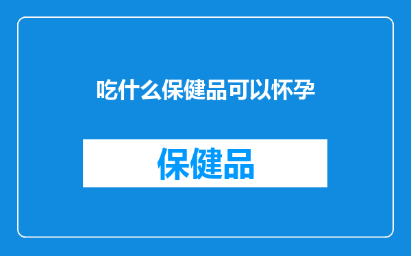 吃什么保健品可以怀孕