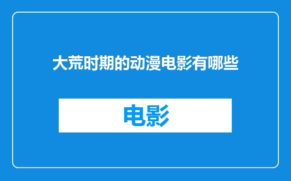 大荒时期的动漫电影有哪些