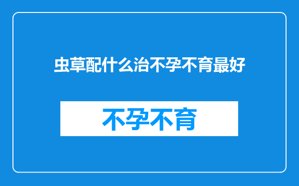 虫草配什么治不孕不育最好