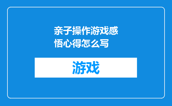 亲子操作游戏感悟心得怎么写
