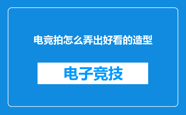 电竞拍怎么弄出好看的造型