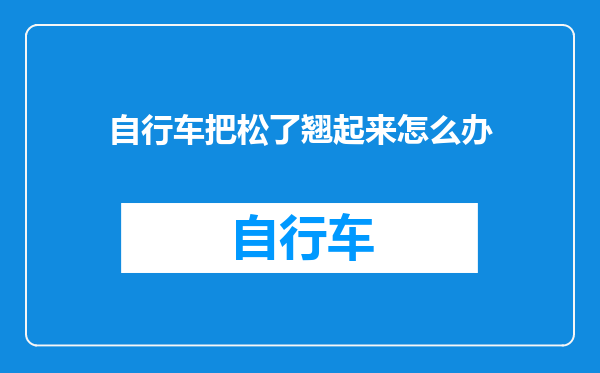 自行车把松了翘起来怎么办
