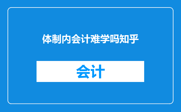 体制内会计难学吗知乎