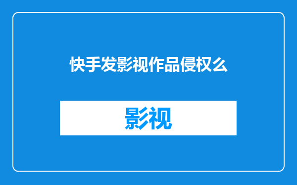 快手发影视作品侵权么