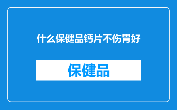 什么保健品钙片不伤胃好