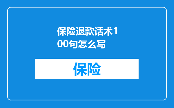 保险退款话术100句怎么写