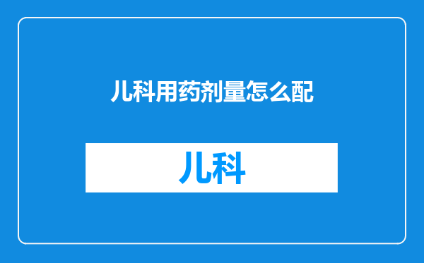儿科用药剂量怎么配
