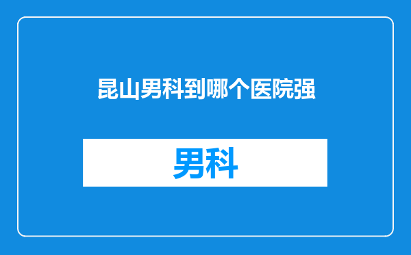 昆山男科到哪个医院强